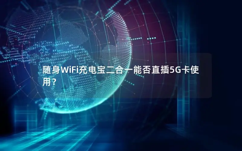 随身WiFi充电宝二合一能否直插5G卡使用？
