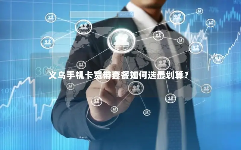义乌手机卡宽带套餐如何选最划算？
