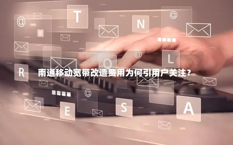 南通移动宽带改造费用为何引用户关注？