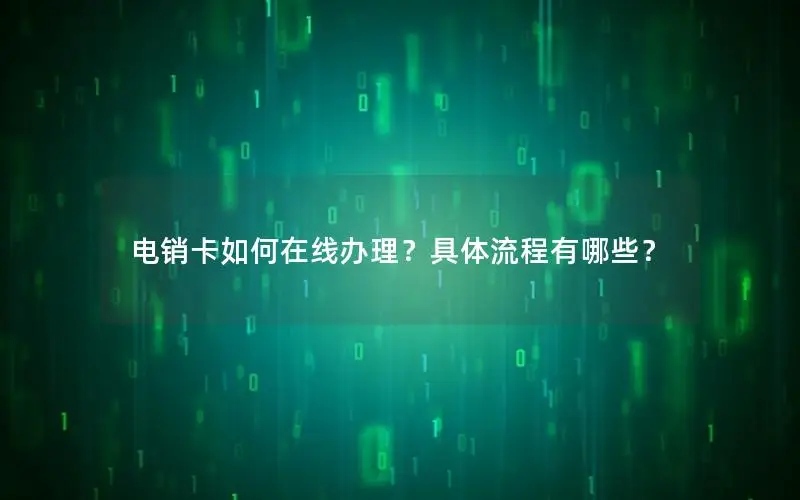 电销卡如何在线办理？具体流程有哪些？