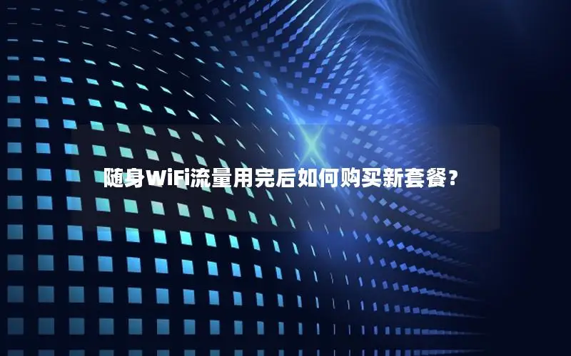 随身WiFi流量用完后如何购买新套餐？