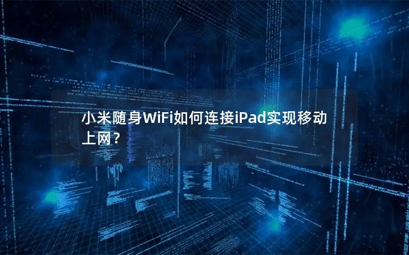 小米随身WiFi如何连接iPad实现移动上网？