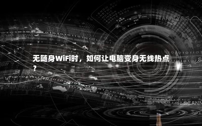 无随身WiFi时，如何让电脑变身无线热点？