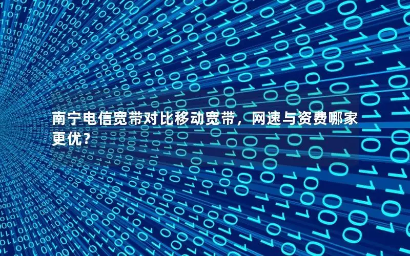 南宁电信宽带对比移动宽带，网速与资费哪家更优？