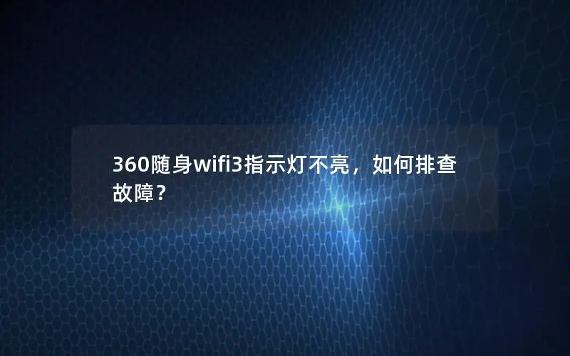 360随身wifi3指示灯不亮，如何排查故障？