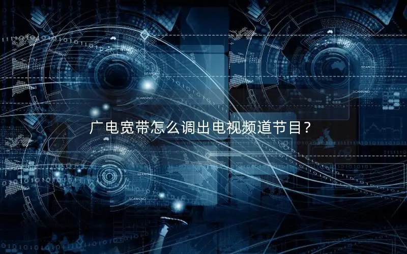 广电宽带怎么调出电视频道节目？