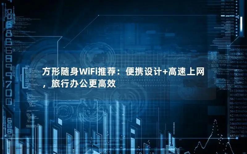 方形随身WiFi推荐：便携设计+高速上网，旅行办公更高效