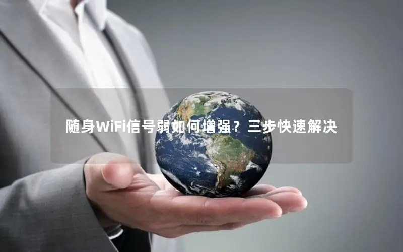 随身WiFi信号弱如何增强？三步快速解决