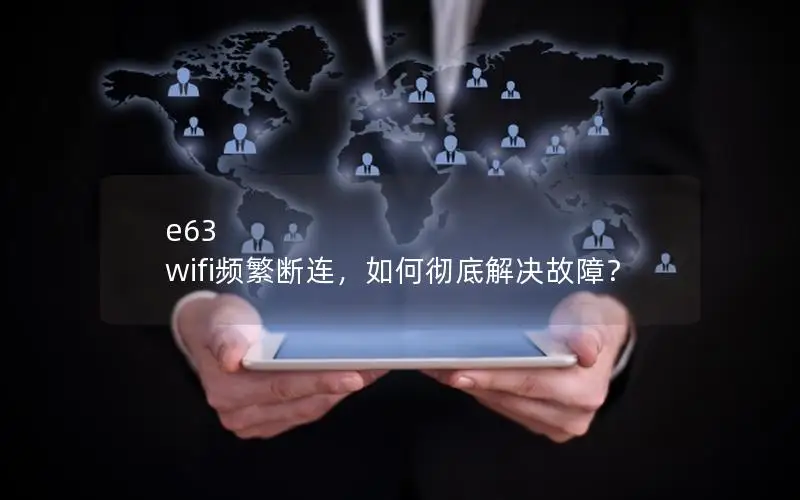 e63 wifi频繁断连，如何彻底解决故障？