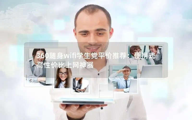 360随身wifi学生党平价推荐：便携式高性价比上网神器