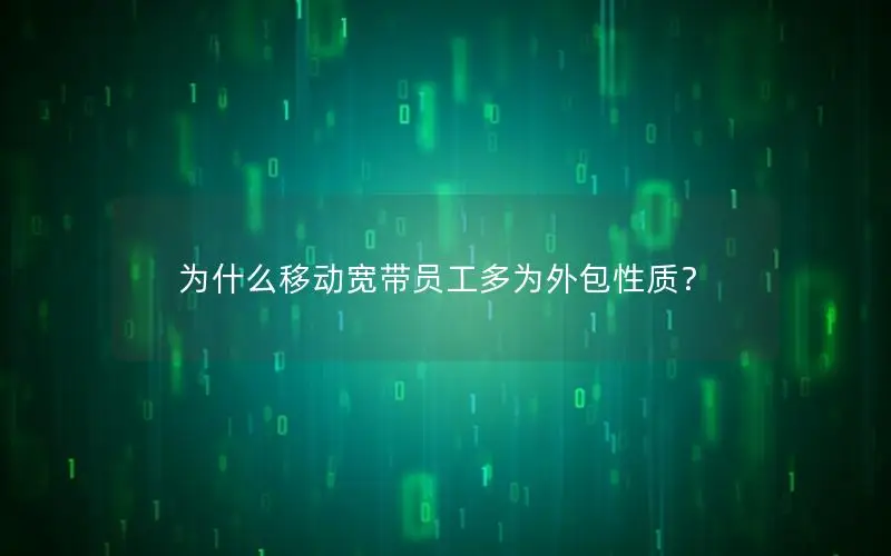 为什么移动宽带员工多为外包性质？