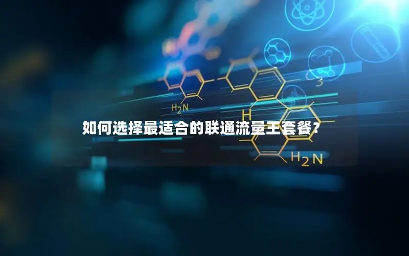 如何选择最适合的联通流量王套餐？