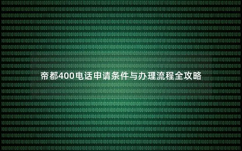 帝都400电话申请条件与办理流程全攻略
