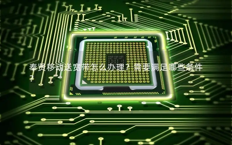 奉贤移动送宽带怎么办理？需要满足哪些条件？
