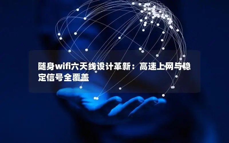 随身wifi六天线设计革新：高速上网与稳定信号全覆盖