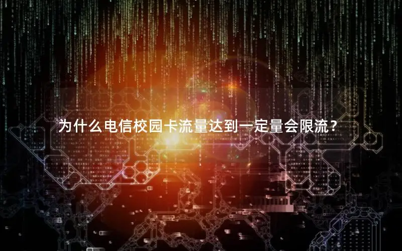 为什么电信校园卡流量达到一定量会限流？