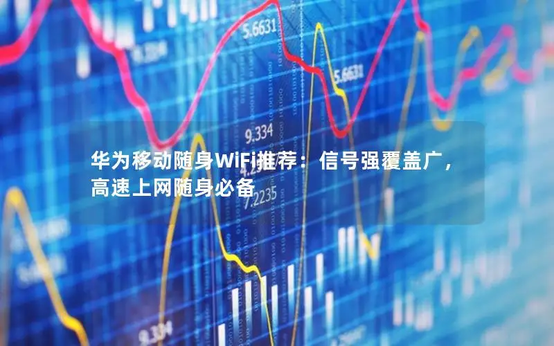 华为移动随身WiFi推荐：信号强覆盖广，高速上网随身必备