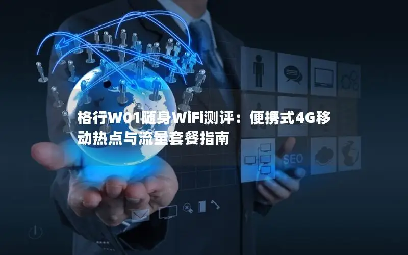 格行W01随身WiFi测评：便携式4G移动热点与流量套餐指南