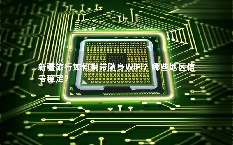 新疆旅行如何携带随身WiFi？哪些地区信号稳定？