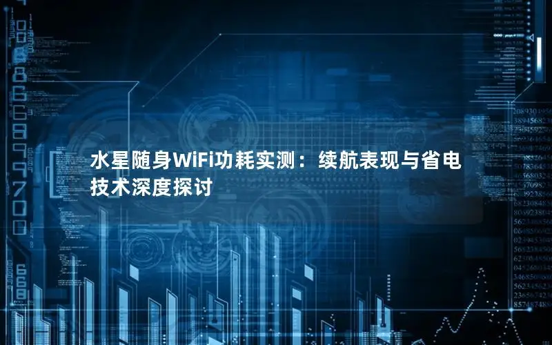 水星随身WiFi功耗实测：续航表现与省电技术深度探讨