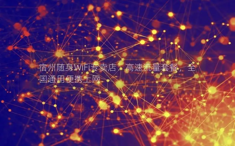 宿州随身WiFi专卖店：高速流量套餐，全国通用便携上网