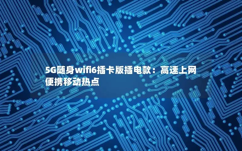 5G随身wifi6插卡版插电款：高速上网便携移动热点