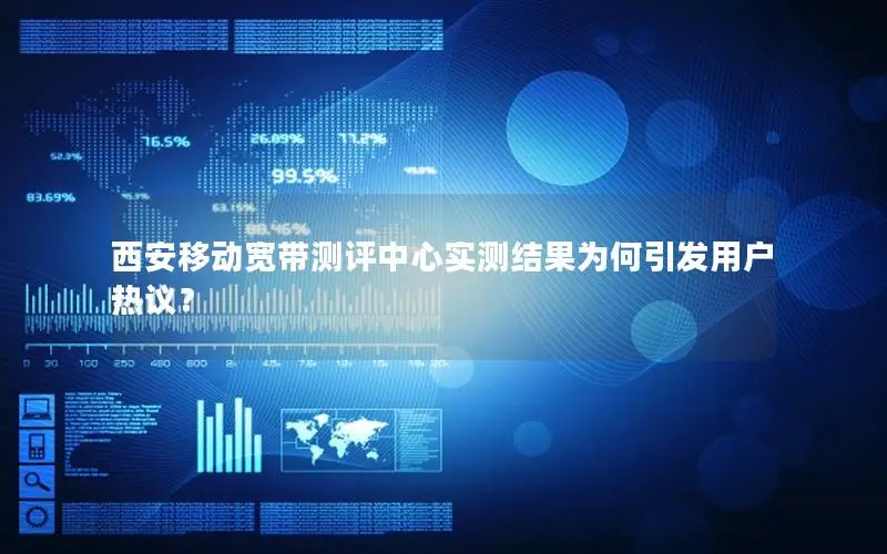 西安移动宽带测评中心实测结果为何引发用户热议？