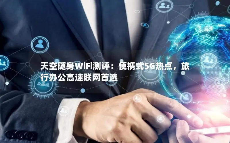 天空随身WiFi测评：便携式5G热点，旅行办公高速联网首选