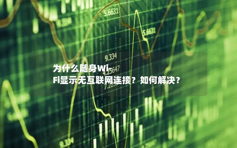 为什么随身Wi-Fi显示无互联网连接？如何解决？