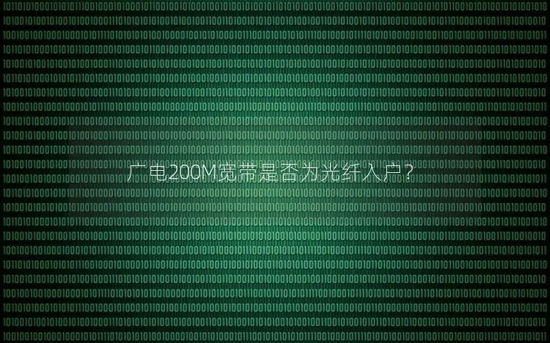 广电200M宽带是否为光纤入户？