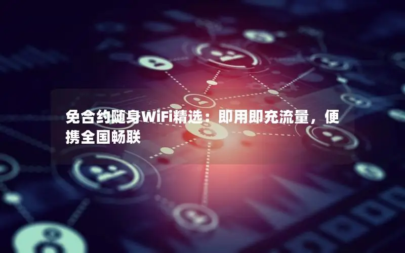 免合约随身WiFi精选：即用即充流量，便携全国畅联