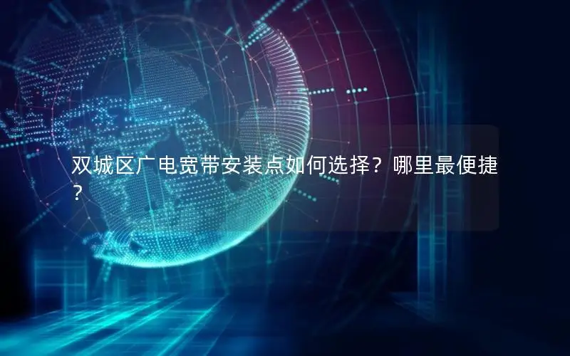 双城区广电宽带安装点如何选择？哪里最便捷？
