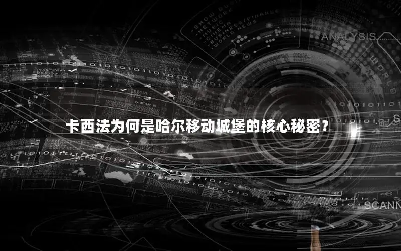 卡西法为何是哈尔移动城堡的核心秘密？