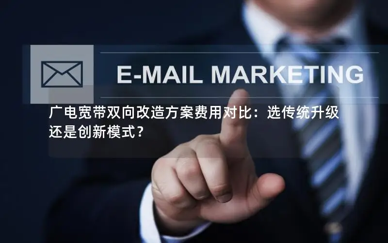 广电宽带双向改造方案费用对比：选传统升级还是创新模式？