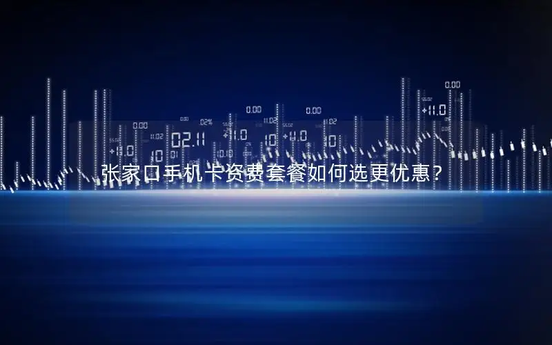 张家口手机卡资费套餐如何选更优惠？