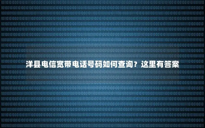 洋县电信宽带电话号码如何查询？这里有答案