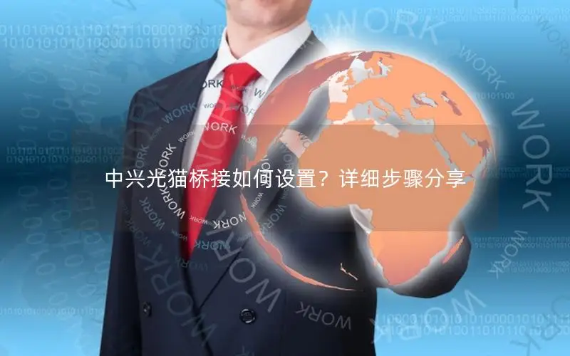 中兴光猫桥接如何设置？详细步骤分享
