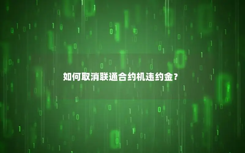 如何取消联通合约机违约金？