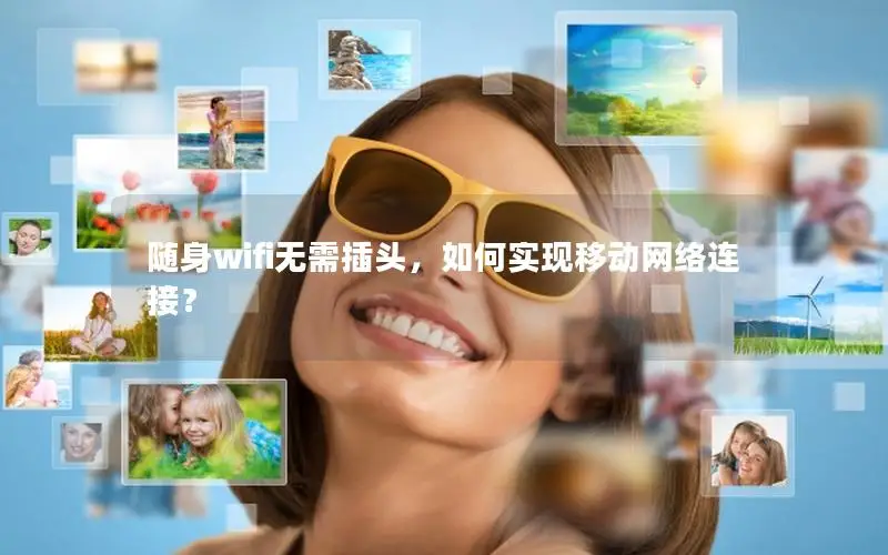 随身wifi无需插头，如何实现移动网络连接？