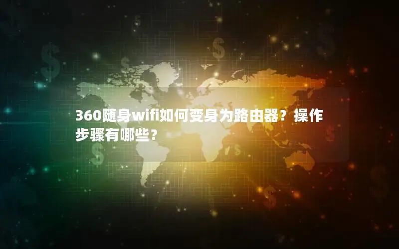 360随身wifi如何变身为路由器？操作步骤有哪些？