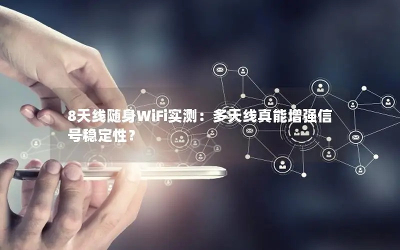 8天线随身WiFi实测：多天线真能增强信号稳定性？