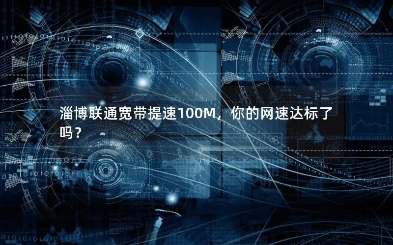 淄博联通宽带提速100M，你的网速达标了吗？