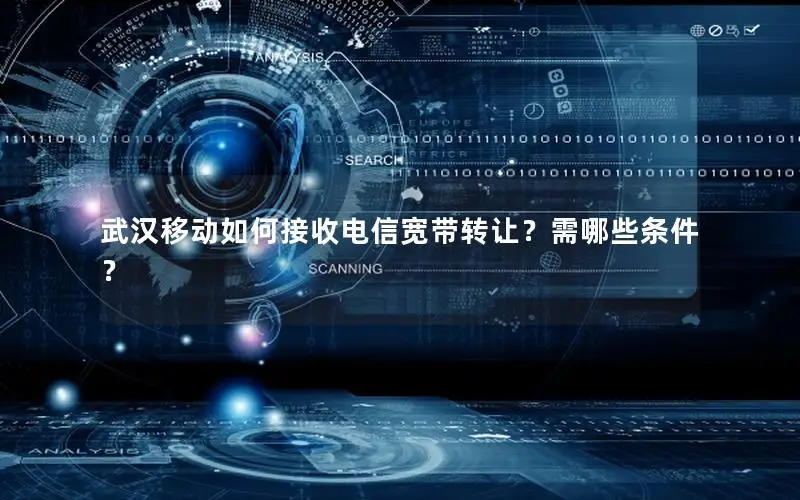 武汉移动如何接收电信宽带转让？需哪些条件？