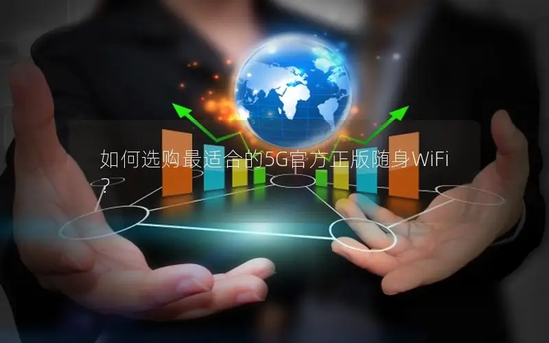 如何选购最适合的5G官方正版随身WiFi？