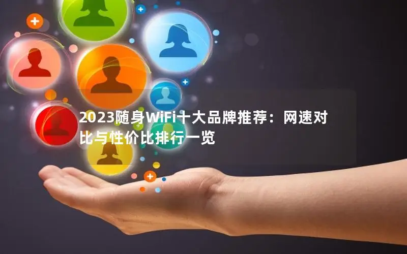 2023随身WiFi十大品牌推荐：网速对比与性价比排行一览