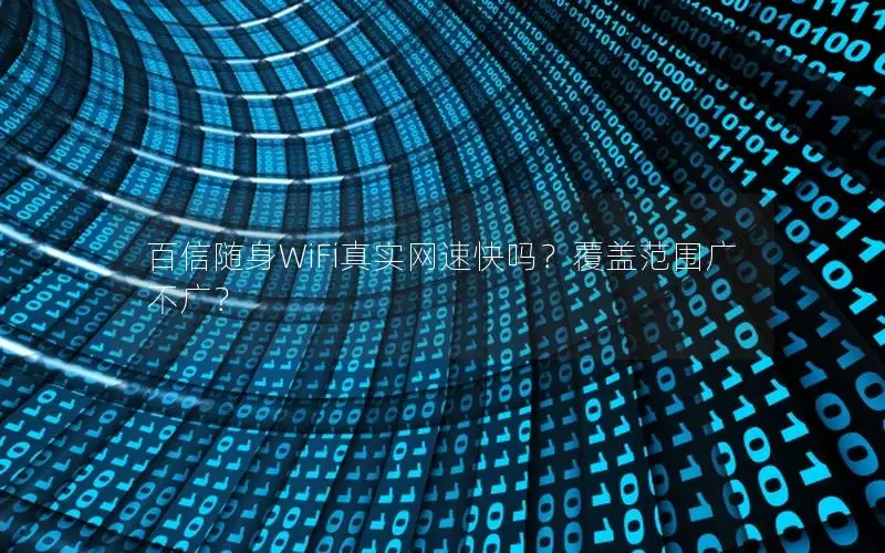 百信随身WiFi真实网速快吗？覆盖范围广不广？