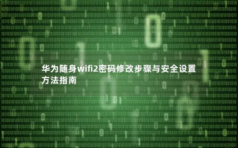 华为随身wifi2密码修改步骤与安全设置方法指南