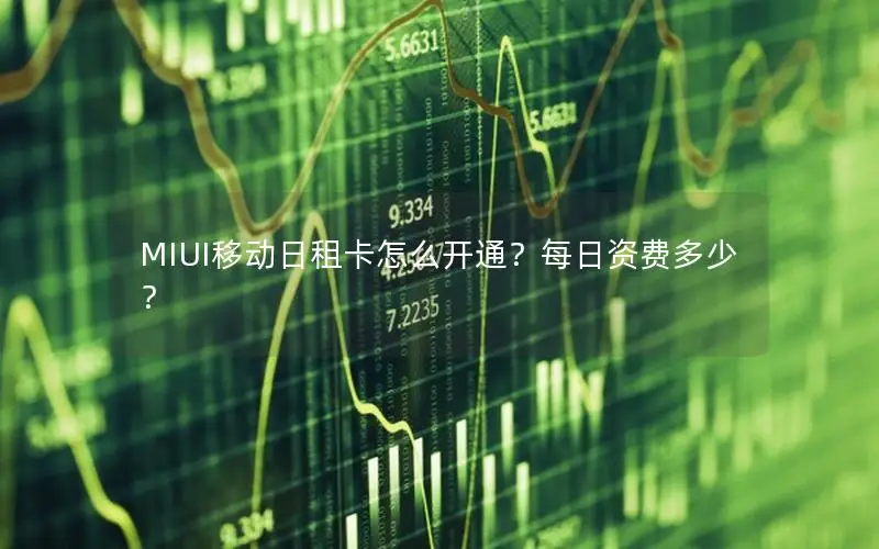 MIUI移动日租卡怎么开通？每日资费多少？