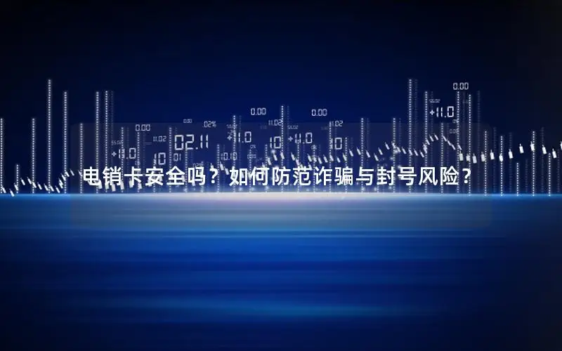 电销卡安全吗？如何防范诈骗与封号风险？