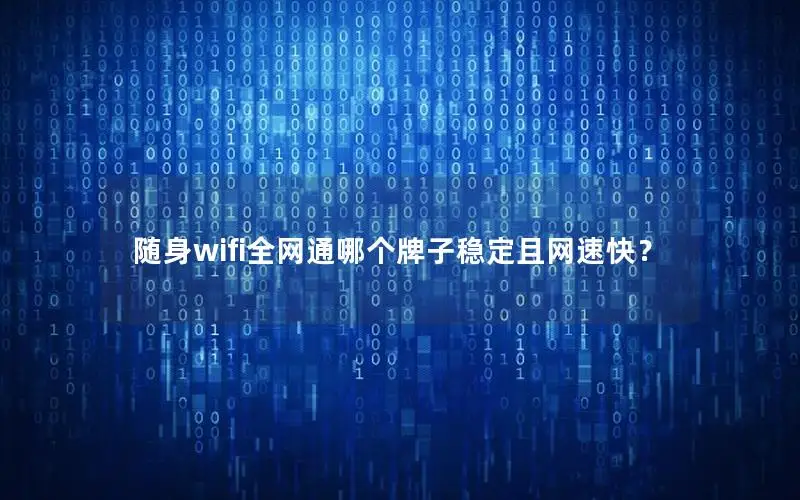 随身wifi全网通哪个牌子稳定且网速快？